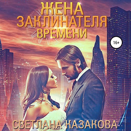 Казакова Светлана. Жена заклинателя времени (2022) Аудиокнига