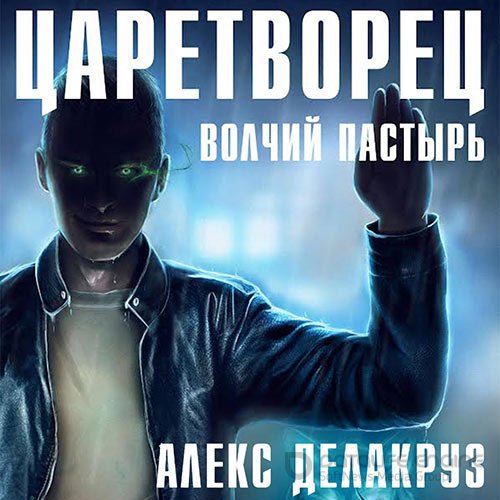 Делакруз Алекс. Царетворец. Волчий пастырь (2022) Аудиокнига