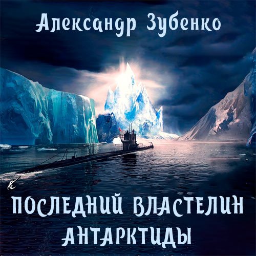 Зубенко Александр. Последний властелин Антарктиды (2022) Аудиокнига